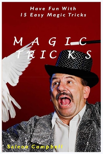 Magic Tricks Have Fun With 15 Easy Magic Tricks