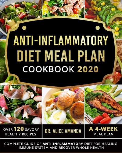 Anti-inflammatory Diet Meal Plan Cookbook 2020 Complete Guide of Anti-inflammatory Diet For Healing Immune System and Recover Whole Health-Over 120 Savory Healthy Recipes- A 4-Week Meal Plan