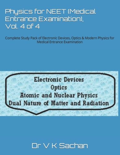 Physics for NEET (Medical Entrance Examination), Vol. 4 Of 4 Complete Study Pack of Electronic Devices, Optics and Modern Physics for Medical Entrance Examination