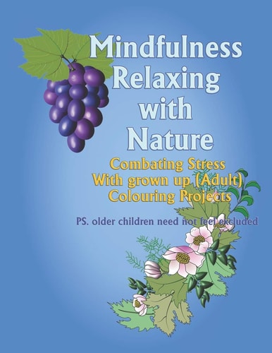 Mindfulness Relaxation with Nature Compating Stress with Grown Up (adult) Colouring Projects. PS Older Children Need Not Feel Excluded
