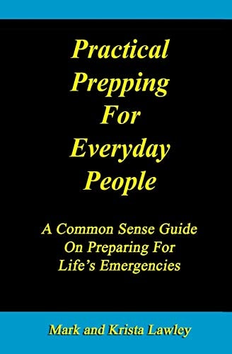 Practical Prepping For Everyday People A Common Sense Guide On Preparing For Life's Emergencies