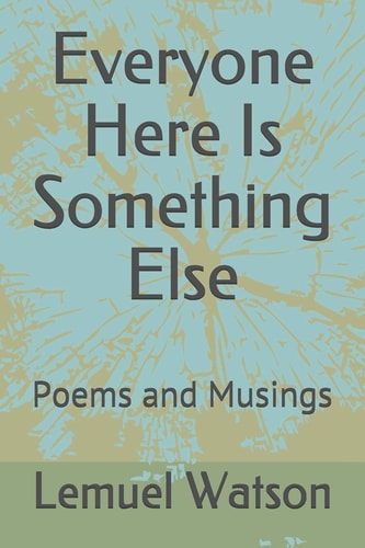 Everyone Here Is Something Else Poems and Musings