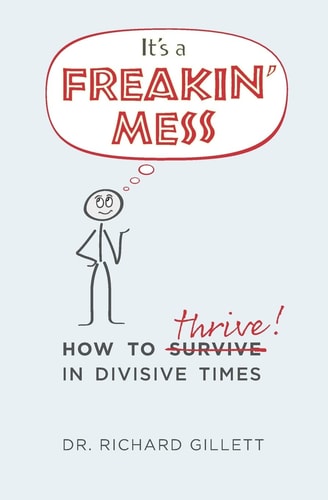 It's a Freakin' Mess How to Thrive in Divisive Times