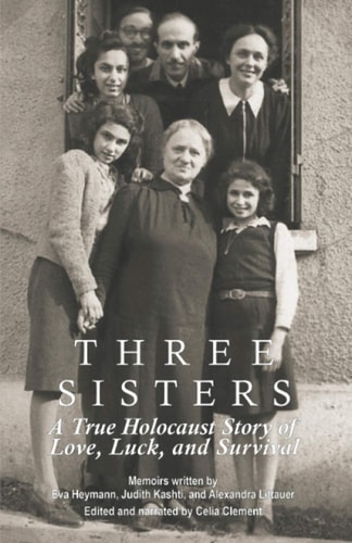 Three Sisters A True Holocaust Story of Love, Luck, and Survival