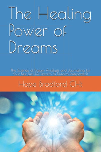 The Healing Power of Dreams The Science of Dream Analysis and Journaling for Your Best Life! (a Wealth of Dreams Interpreted)