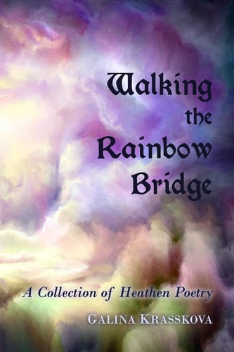 Walking the Rainbow Bridge A Collection of Heathen Poetry