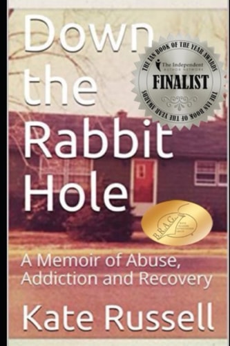 Down the Rabbit Hole A Memoir of Abuse, Addiction and Recovery