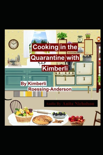 Cooking in the Quarantine with Kimberli With Recipes from Family and Friends