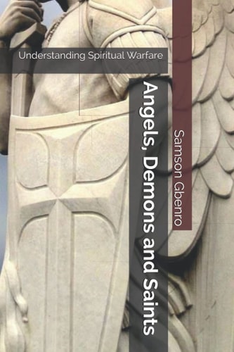 Angels, Demons and Saints Understanding Spiritual Warfare