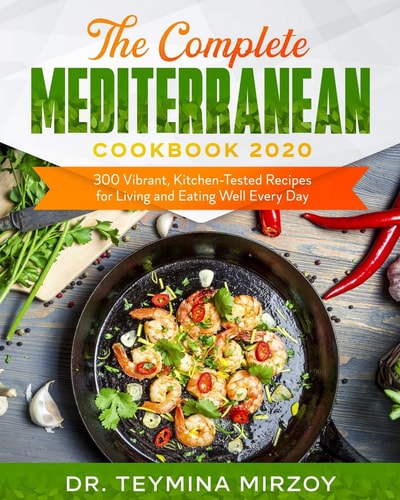 The Complete Mediterranean Cookbook 2020 300 Vibrant, Kitchen-Tested Recipes for Living and Eating Well Every Day