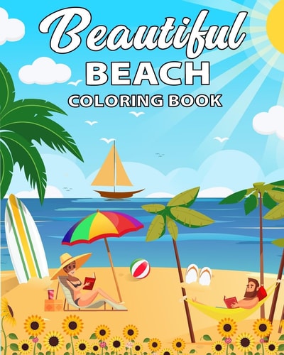 Beautiful Beach Coloring Book A Coloring Book For Adults with Relaxing and Exotic Scenes of Beaches, Peaceful Ocean Landscapes, . Fun Holidays and Summer Designs