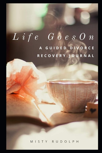 Life Goes On A Guided Divorce Recovery Journal for Women