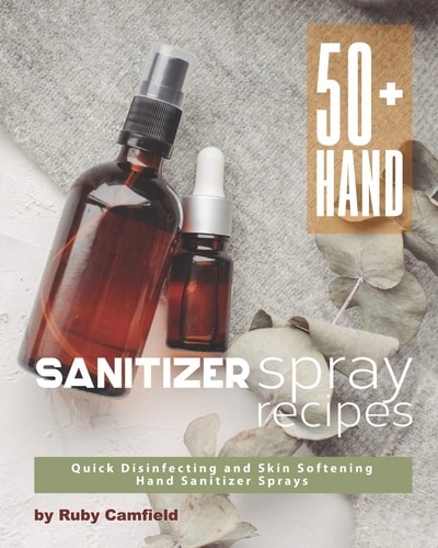 50+ Hand Sanitizer Spray Recipes Quick Disinfecting and Skin Softening Hand Sanitizer Sprays