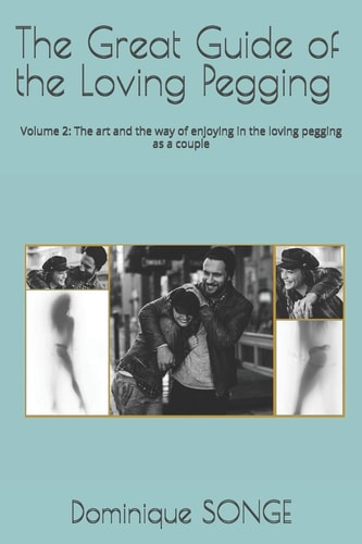 The Great Guide of the Loving Pegging Volume 2: The Art and the Way of Enjoying in the Loving Pegging as a Couple