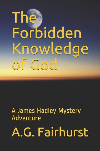 The Forbidden Knowledge of God A James Hadley Mystery Adventure