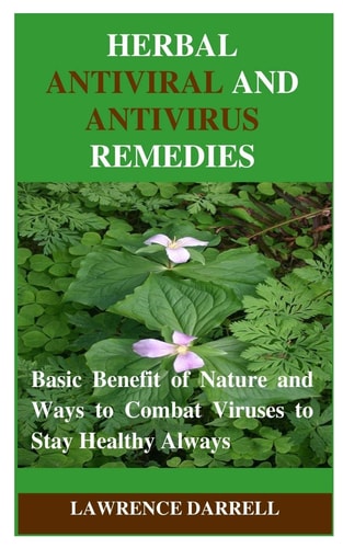Herbal Antiviral and AntiVirus Remedies Basic Benefit of Nature and Ways to Combat Viruses to Stay Healthy Always
