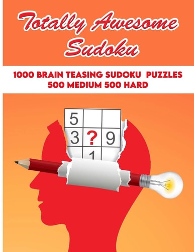 Totally Awesome Sudoku: 1000 Brain Teasing Sudoku Puzzles 500 Medium, 500 Hard