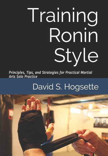 Training Ronin Style Principles, Tips, and Strategies for Practical Martial Arts Solo Practice