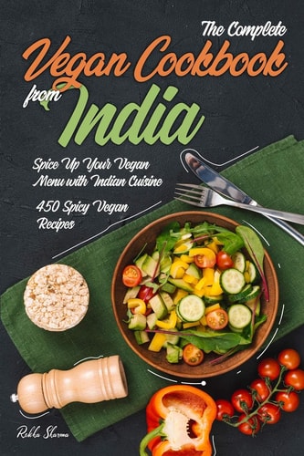 The Complete Vegan Cookbook from India Spice Up Your Vegan Menu with Indian Cuisine: 450 Spicy Vegan Recipes