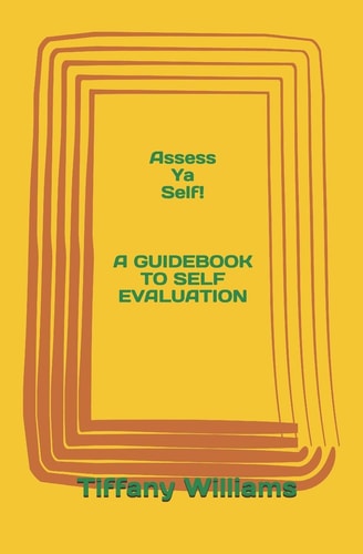 Assess Ya Self! A Guidebook to Self Evaluation
