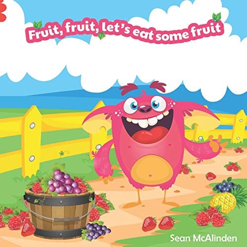 Fruit, Fruit, Let's Eat Some Fruit A Fun Rhyming Poem Describing the Exciting Tastes and Textures of Some Beautiful Everyday Fruits
