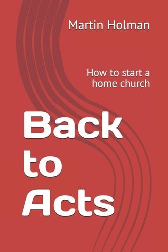 Back to Acts How to Start a Home Church