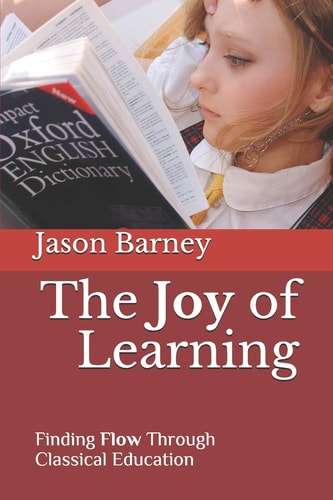 The Joy of Learning Finding Flow Through Classical Education