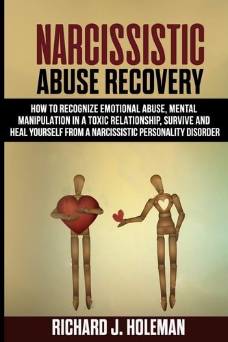 Narcissistic Abuse Recovery How to Recognize Emotional Abuse and Mental Manipulation in a Toxic Relationship, Survive, and Heal Yourself from Narcissistic Personality Disorder