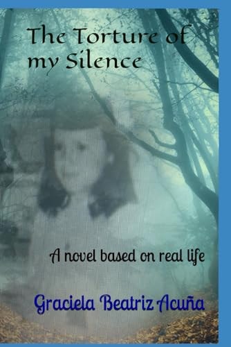 The Torture of My Silence A Novel Based on Real Life