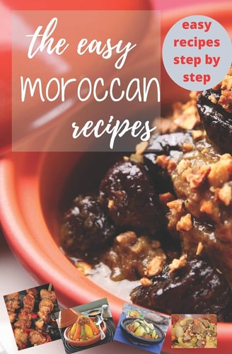 The Easy Moroccan Recipes Spicy Stews from Morocco, Step-by-step Easy Recipes to Prepare at Home for Moroccan One-pot Cooking, Delicious Recipes for Moroccan One-pot Cooking