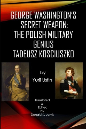 George Washington's Secret Weapon The Polish Military Genius Tadeusz Kosciuszko