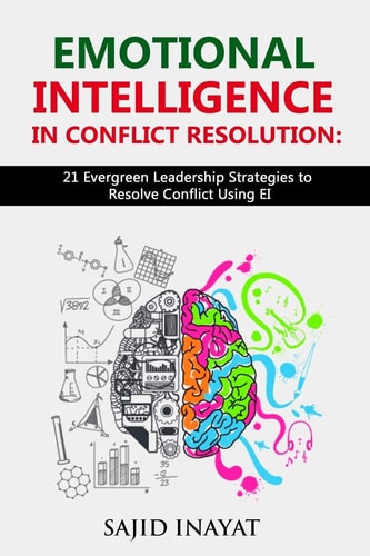 Emotional Intelligence in Conflict Resolution 21 Proven Leadership Doctrines to Resolve Conflict Using EI