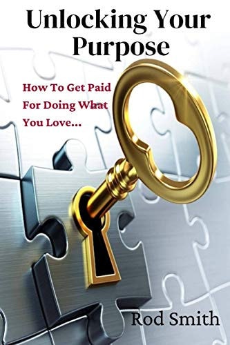Unlocking Your Purpose How To Get Paid For Doing What You Love...