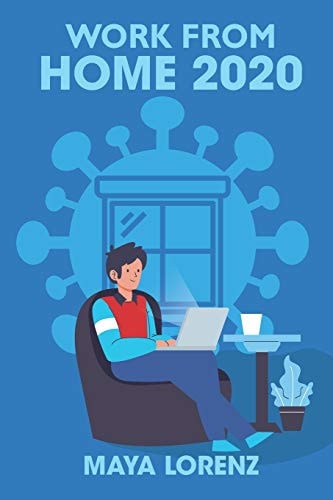 Work from Home 2020 The Guide for Beginners Who Are Looking for A Profitable Online Business; How to Start Working and Earn Immediately