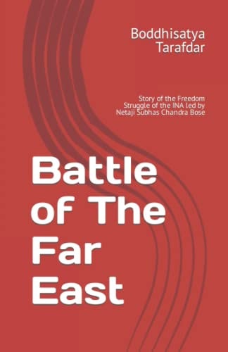 Battle of The Far East Story of the Freedom Struggle of the INA Led by Netaji Subhas Chandra Bose