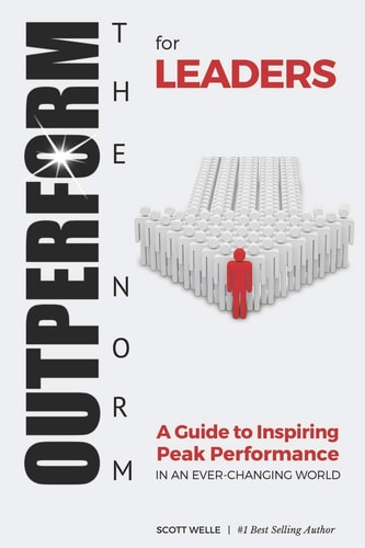 OUTPERFORM the NORM for Leaders A Guide to Inspiring Peak Performance in an Ever-Changing World