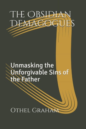 The Obsidian Demagogues Unmasking the Unforgivable Sins of the Father