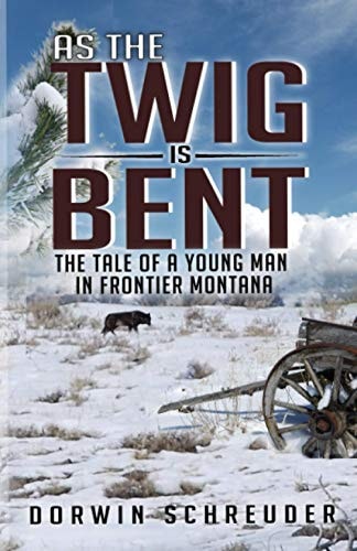 As The Twig is Bent. . . The Tale of a Young Man in Frontier Montana