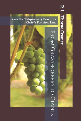 From Grasshoppers to Giants Leave the Codependency Desert for Christ's Promised Land