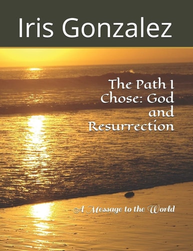 The Path I Chose God and Resurrection: A Message to the World