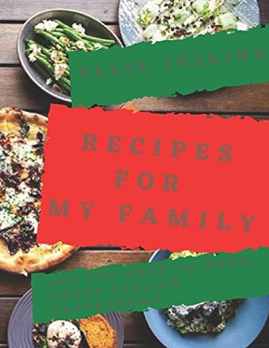 Recipes For My Family All You Need to Know about Italian Gastronomy