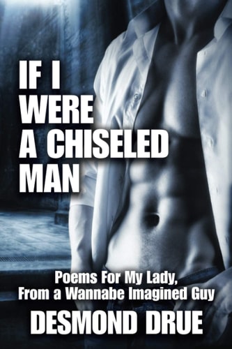 If I Were a Chiseled Man Poems for My Lady, from a Wannabe Imagined Guy