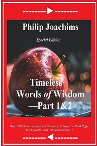 Timeless Words of Wisdom - Part 1& 2: Over 160+ Secrets and Favorite Scriptures to Help You Think Bigger, Work Smarter, and Get Richer Faster.