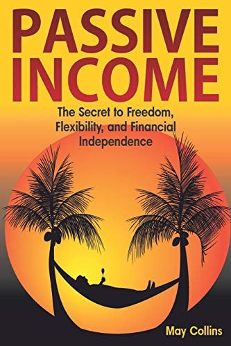 Passive Income The Secret to Freedom, Flexibility, and Financial Independence