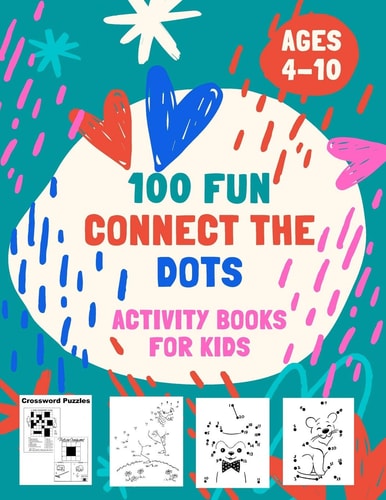 100 Fun Connect The Dots Activity Books for Kids Ages 4-10 100 Challenging and Fun Dot to Dot Puzzles, Dot to Dot Worksheets, Color by Number, Mazes, Crossword Puzzles for Kids