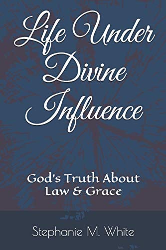 Life Under Divine Influence God's Truth About Law and Grace