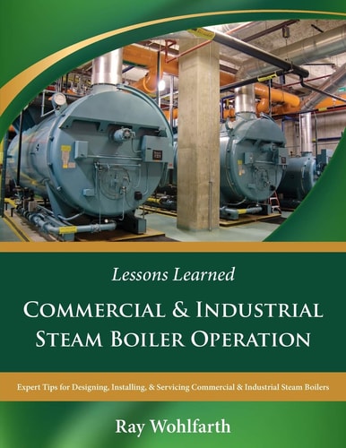 Lessons Learned: Commercial and Industrial Steam Boiler Operation Expert Tips for Designing, Installing and Servicing Commercial and Industrial Steam Boilers