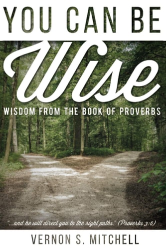 You Can Be Wise Wisdom from the Book of Proverbs