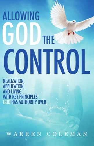 Allowing God The Control Realization, Application, and Living with Key Principles God Has Authority Over