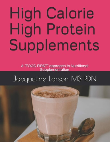 High Calorie High Protein Supplements A "FOOD FIRST" Approach to Nutritional Supplementation